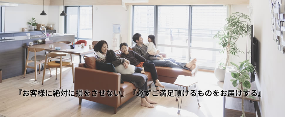 お客様に絶対に損をさせない、必ずご満足頂けるものをお届けする。